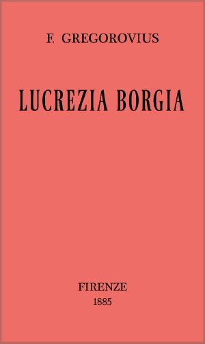 [Gutenberg 62773] • Lucrezia Borgia secondo documenti e carteggi del tempo